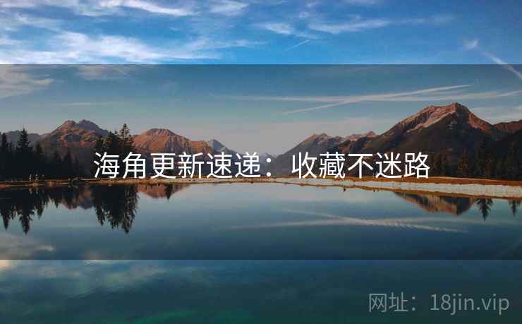 海角更新速递：收藏不迷路