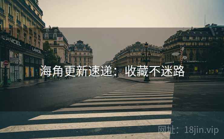 海角更新速递：收藏不迷路