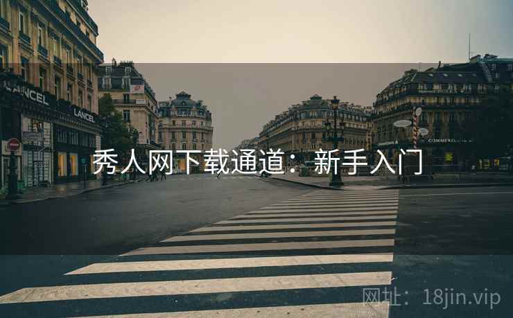 秀人网下载通道：新手入门