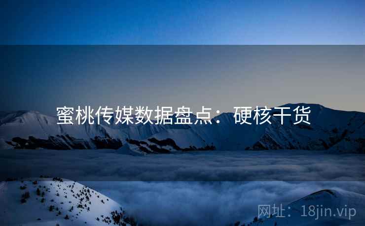 蜜桃传媒数据盘点：硬核干货