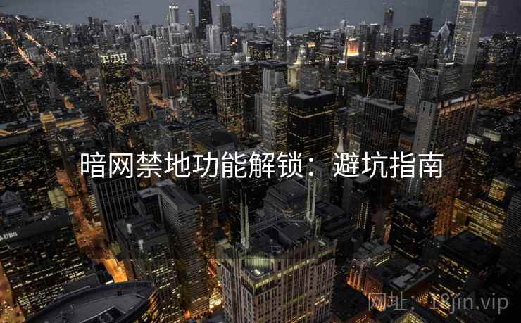 暗网禁地功能解锁：避坑指南
