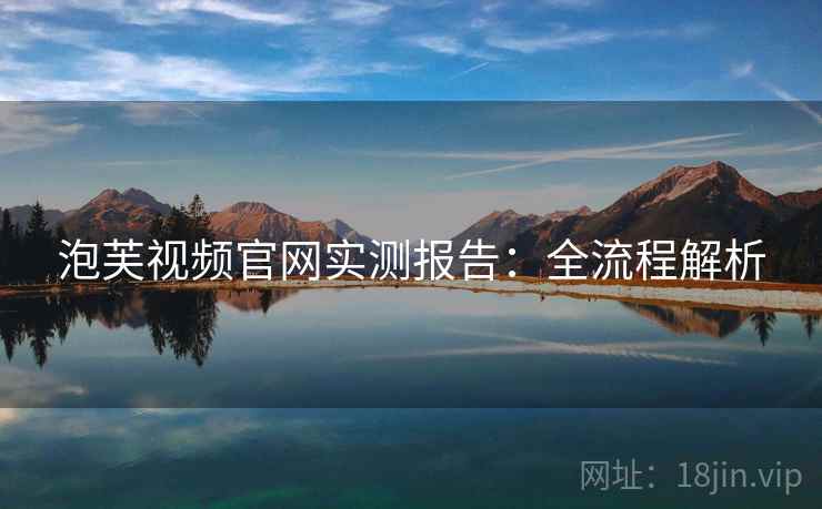 泡芙视频官网实测报告：全流程解析