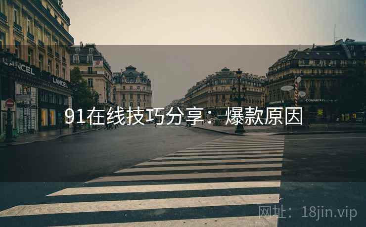 91在线技巧分享：爆款原因
