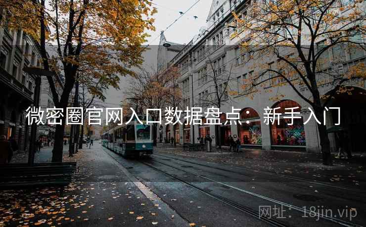 微密圈官网入口数据盘点：新手入门