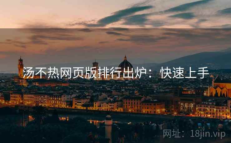 汤不热网页版排行出炉：快速上手